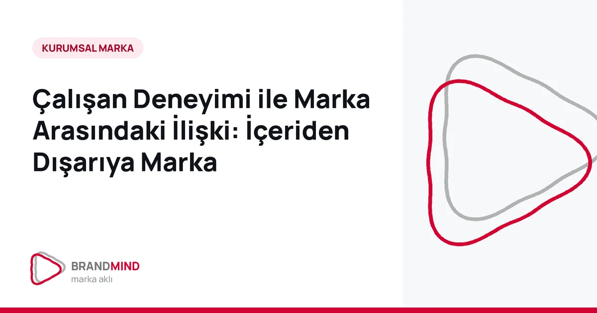 Çalışan Deneyimi ile Marka Arasındaki İlişki: İçeriden Dışarıya Marka
