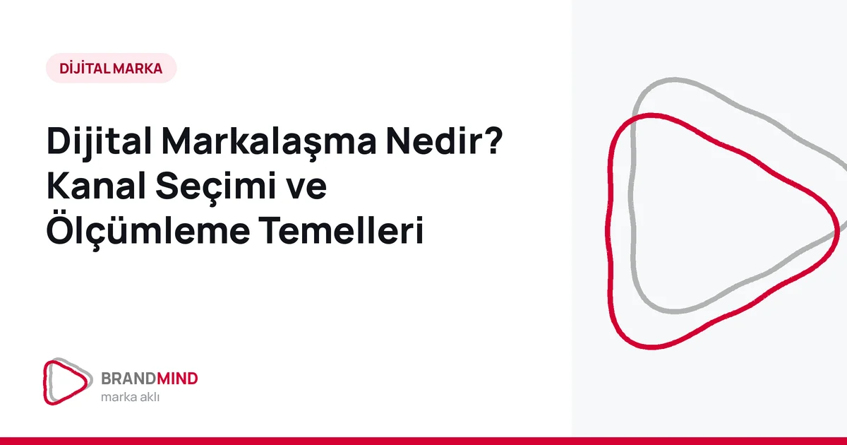 Dijital Markalaşma Nedir? Kanal Seçimi ve Ölçümleme Temelleri