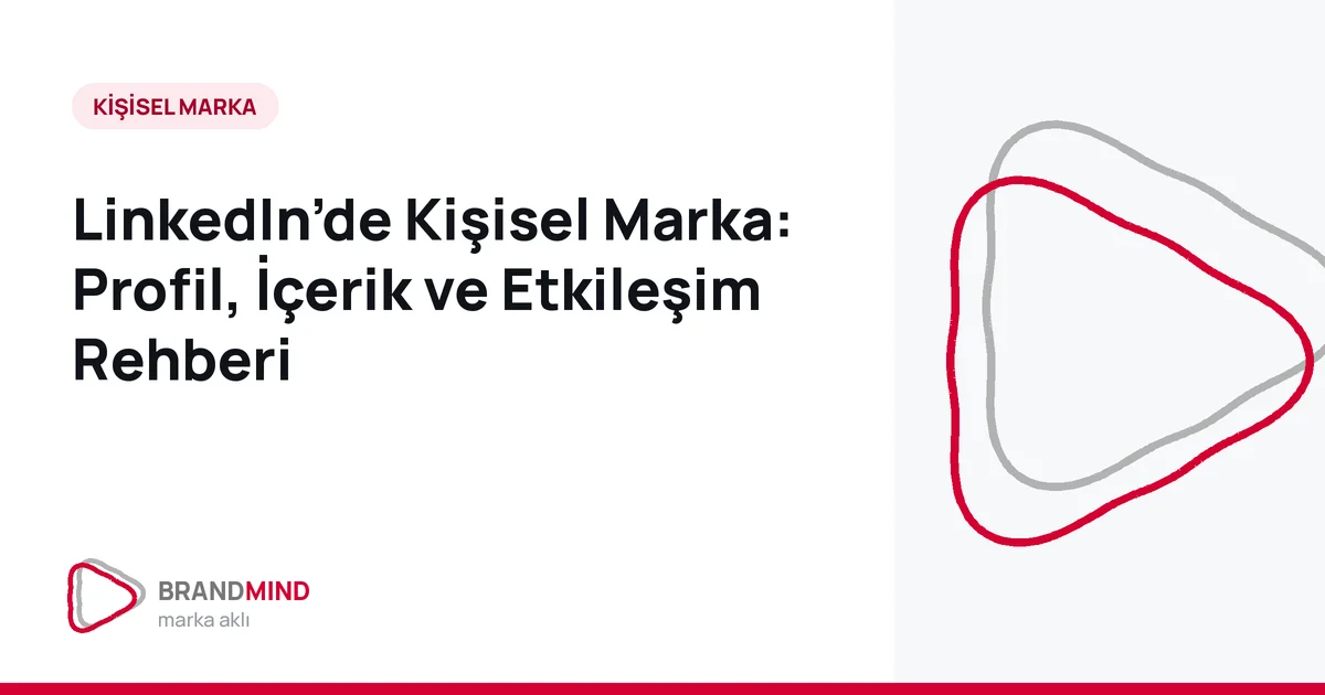 LinkedIn’de Kişisel Marka: Profil, İçerik ve Etkileşim Rehberi
