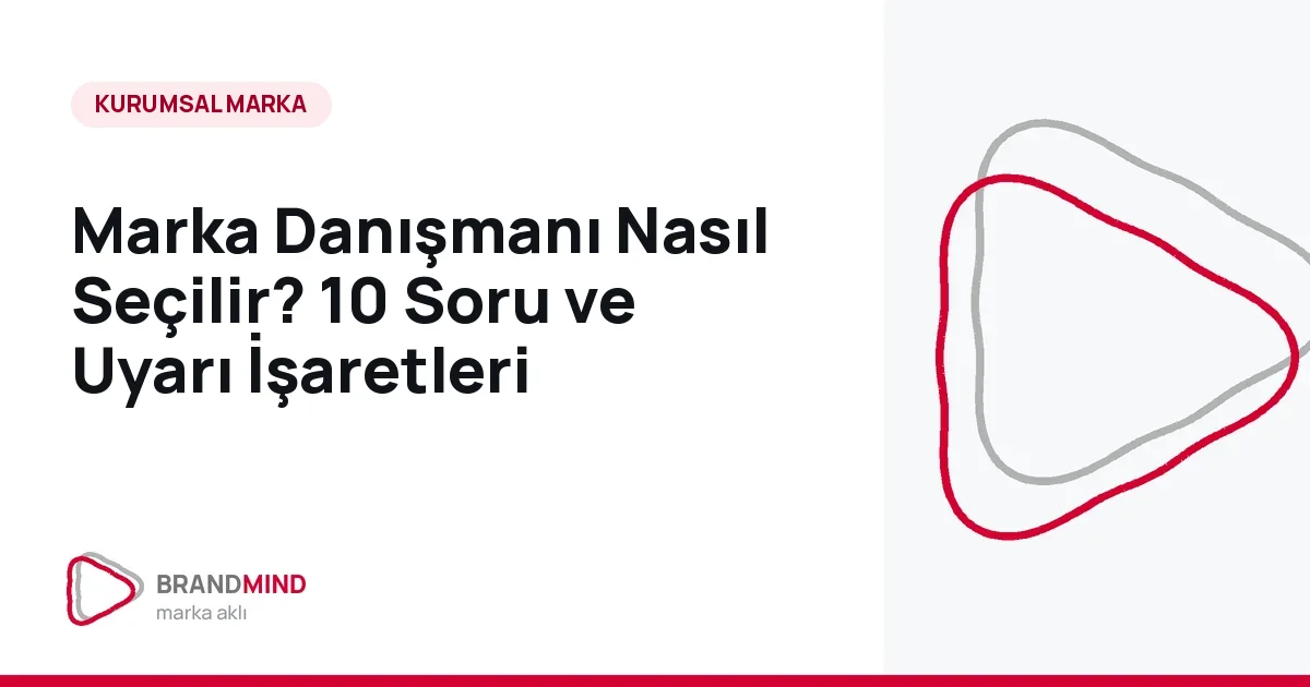 Marka Danışmanı Nasıl Seçilir? 10 Soru ve Uyarı İşaretleri
