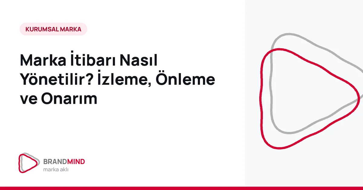 Marka İtibarı Nasıl Yönetilir? İzleme, Önleme ve Onarım