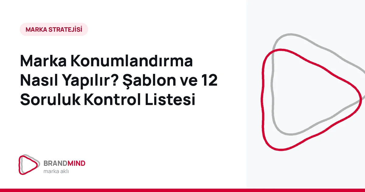 Marka Konumlandırma Nasıl Yapılır? Şablon ve 12 Soruluk Kontrol Listesi