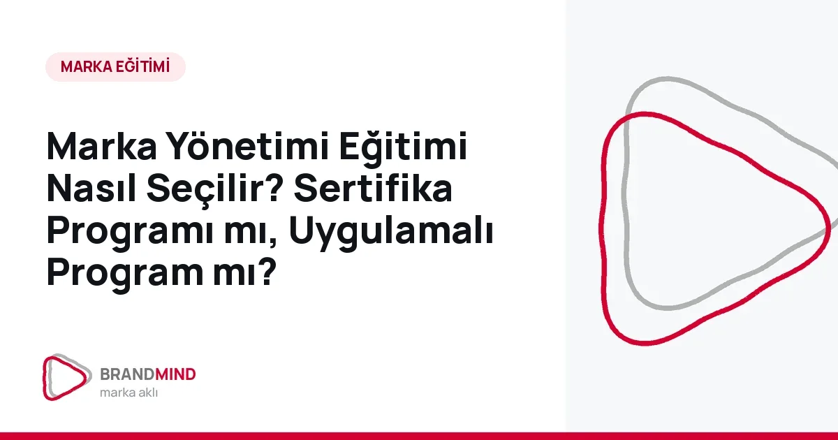 Marka Yönetimi Eğitimi Nasıl Seçilir? Sertifika Programı mı, Uygulamalı Program mı?