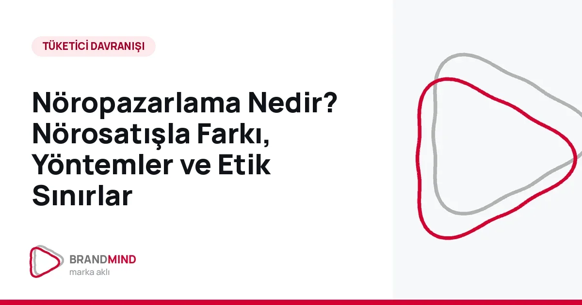 Nöropazarlama Nedir? Nörosatışla Farkı, Yöntemler ve Etik Sınırlar